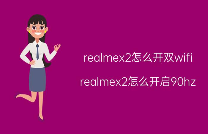 realmex2怎么开双wifi realmex2怎么开启90hz？